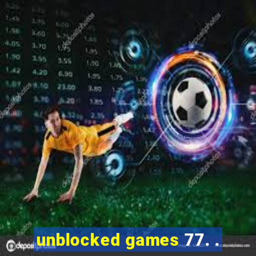 unblocked games 77. .